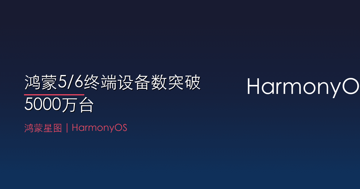 鸿蒙5/6终端设备数突破5000万台:华为生态迎来里程碑式跨越